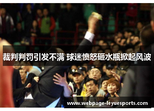 裁判判罚引发不满 球迷愤怒砸水瓶掀起风波 裁判判罚引发不满 球迷愤怒砸水瓶掀起风波