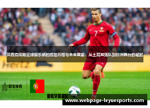 贝西克塔斯足球俱乐部的辉煌历程与未来展望:从土耳其强队到欧洲舞台的崛起 贝西克塔斯足球俱乐部的辉煌历程与未来展望:从土耳其强队到欧洲舞台的崛起