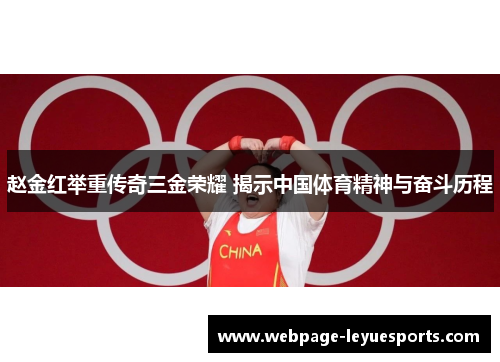 赵金红举重传奇三金荣耀 揭示中国体育精神与奋斗历程 赵金红举重传奇三金荣耀 揭示中国体育精神与奋斗历程
