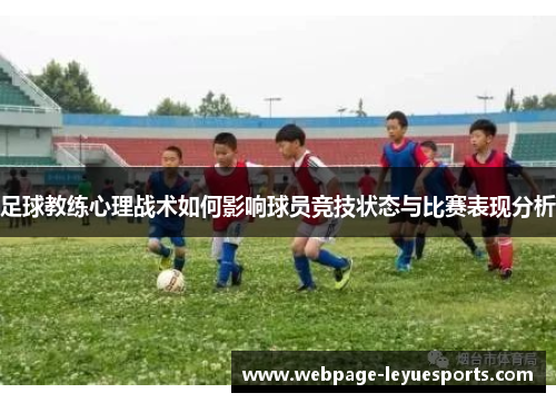 足球教练心理战术如何影响球员竞技状态与比赛表现分析 足球教练心理战术如何影响球员竞技状态与比赛表现分析