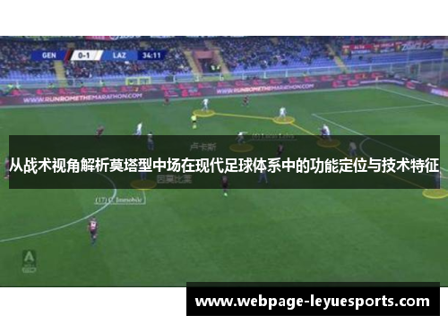 从战术视角解析莫塔型中场在现代足球体系中的功能定位与技术特征 从战术视角解析莫塔型中场在现代足球体系中的功能定位与技术特征