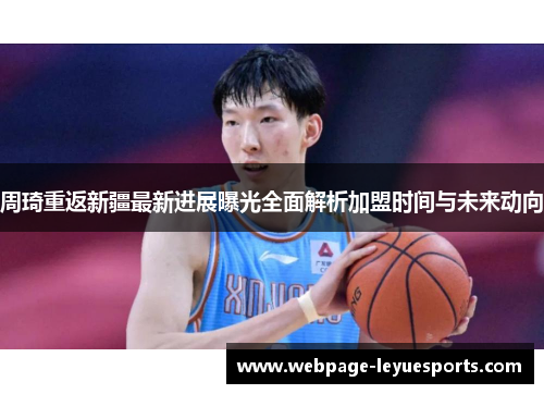 周琦重返新疆最新进展曝光全面解析加盟时间与未来动向 周琦重返新疆最新进展曝光全面解析加盟时间与未来动向