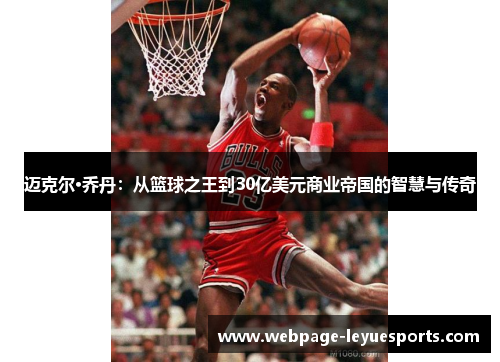 迈克尔·乔丹:从篮球之王到30亿美元商业帝国的智慧与传奇 迈克尔·乔丹:从篮球之王到30亿美元商业帝国的智慧与传奇
