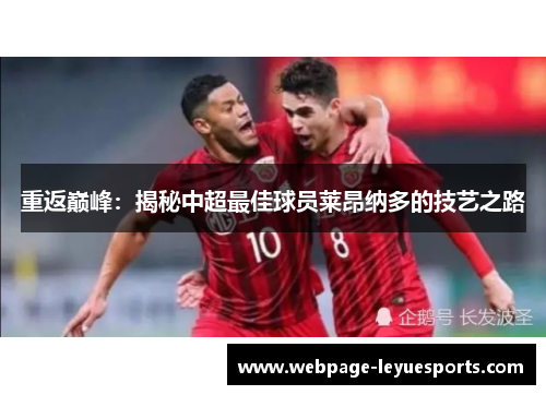重返巅峰:揭秘中超最佳球员莱昂纳多的技艺之路 重返巅峰:揭秘中超最佳球员莱昂纳多的技艺之路