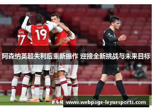 阿森纳英超失利后重新振作 迎接全新挑战与未来目标