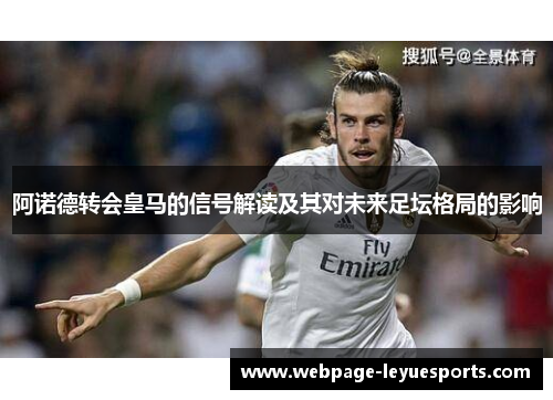 阿诺德转会皇马的信号解读及其对未来足坛格局的影响 阿诺德转会皇马的信号解读及其对未来足坛格局的影响