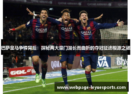 巴萨皇马争锋背后:探秘两大豪门漫长而曲折的夺冠征途根源之谜 巴萨皇马争锋背后:探秘两大豪门漫长而曲折的夺冠征途根源之谜