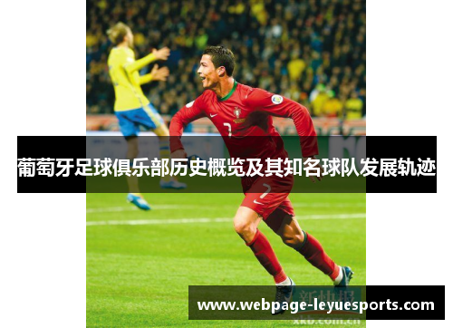 葡萄牙足球俱乐部历史概览及其知名球队发展轨迹 葡萄牙足球俱乐部历史概览及其知名球队发展轨迹