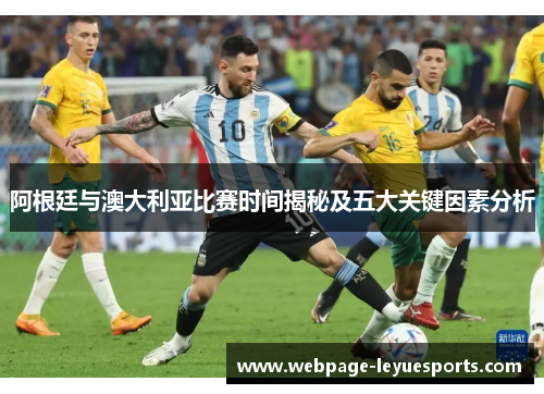阿根廷与澳大利亚比赛时间揭秘及五大关键因素分析