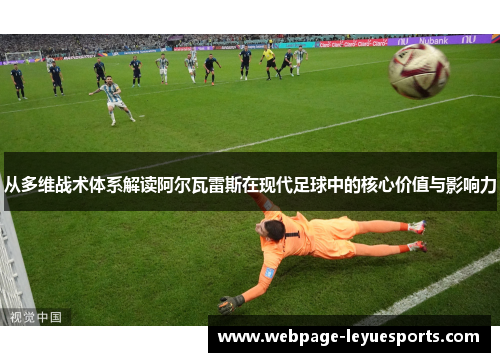 从多维战术体系解读阿尔瓦雷斯在现代足球中的核心价值与影响力