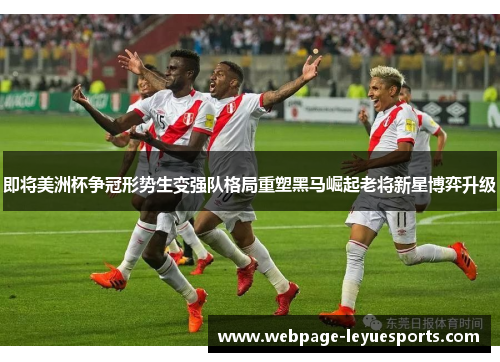 即将美洲杯争冠形势生变强队格局重塑黑马崛起老将新星博弈升级