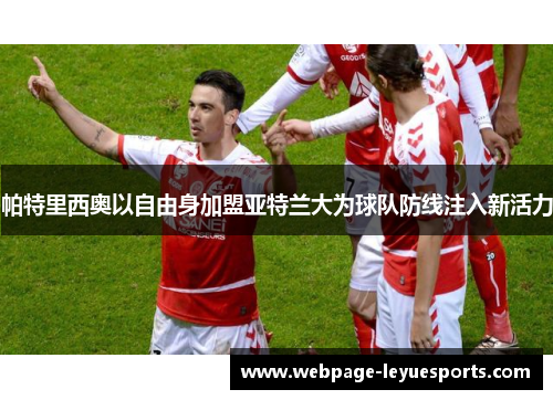 帕特里西奥以自由身加盟亚特兰大为球队防线注入新活力