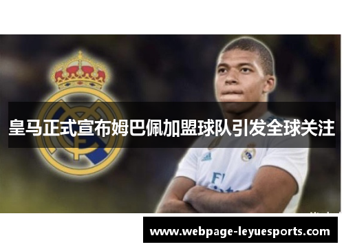 皇马正式宣布姆巴佩加盟球队引发全球关注