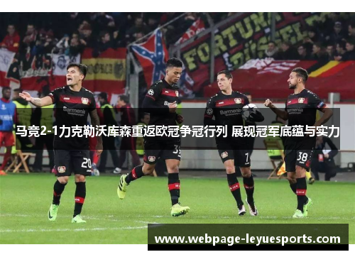 马竞2-1力克勒沃库森重返欧冠争冠行列 展现冠军底蕴与实力