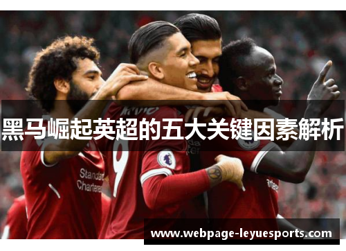 黑马崛起英超的五大关键因素解析