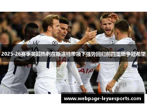 2025-26赛季英超热刺在斯洛特带领下强势回归前四重燃争冠希望