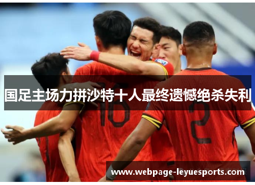 国足主场力拼沙特十人最终遗憾绝杀失利