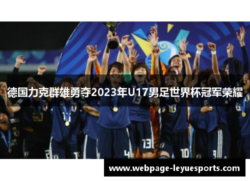 德国力克群雄勇夺2023年U17男足世界杯冠军荣耀