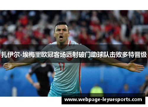 扎伊尔-埃梅里欧冠客场远射破门助球队击败多特晋级