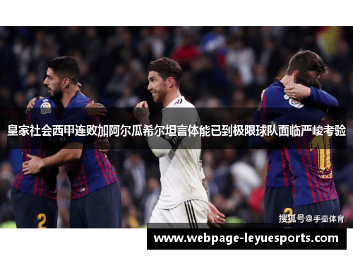 皇家社会西甲连败加阿尔瓜希尔坦言体能已到极限球队面临严峻考验 皇家社会西甲连败加阿尔瓜希尔坦言体能已到极限球队面临严峻考验